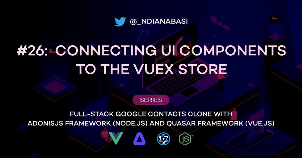Cover image for Connecting UI Components to the Vuex Store | Full-Stack Google Contacts Clone with AdonisJS Framework (Node.js) and Quasar Framework (Vue.js)