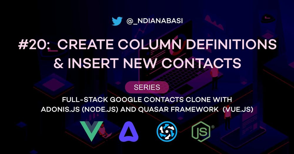 Cover image for Create Column Definitions & Insert New Contacts | Full-Stack Google Contacts Clone with AdonisJS (Node.js) and Quasar Framework (Vue.js)