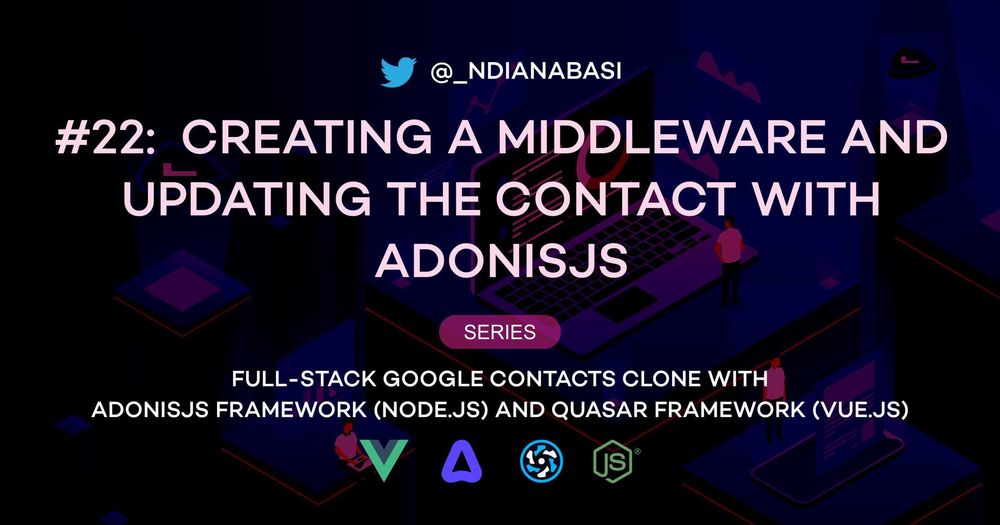 Cover image for Creating a Middleware and Updating a Contact | Full-Stack Google Contacts Clone with AdonisJS (Node.js) and Quasar Framework (Vue.js)