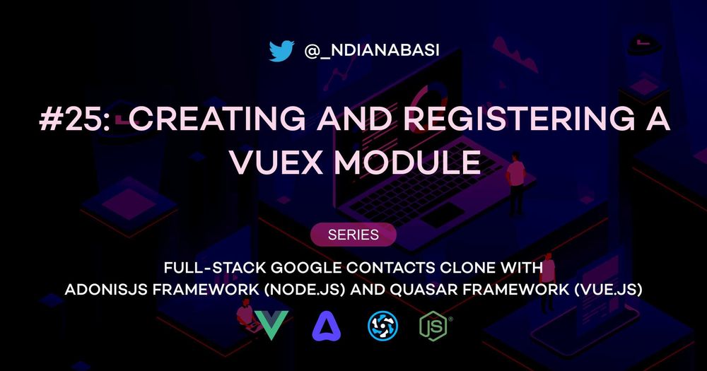 Cover image for Creating and Registering a Vuex Module | Full-Stack Google Contacts Clone with AdonisJS Framework (Node.js) and Quasar Framework (Vue.js)