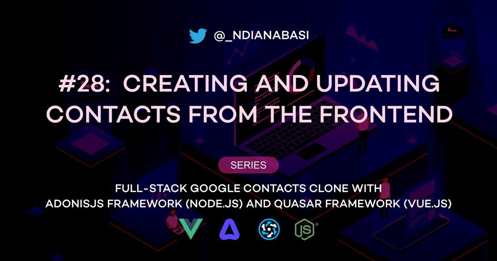 Cover image for Creating and Updating Contacts From the Frontend | Full-Stack Google Contacts Clone with AdonisJS Framework (Node.js) and Quasar Framework (Vue.js)