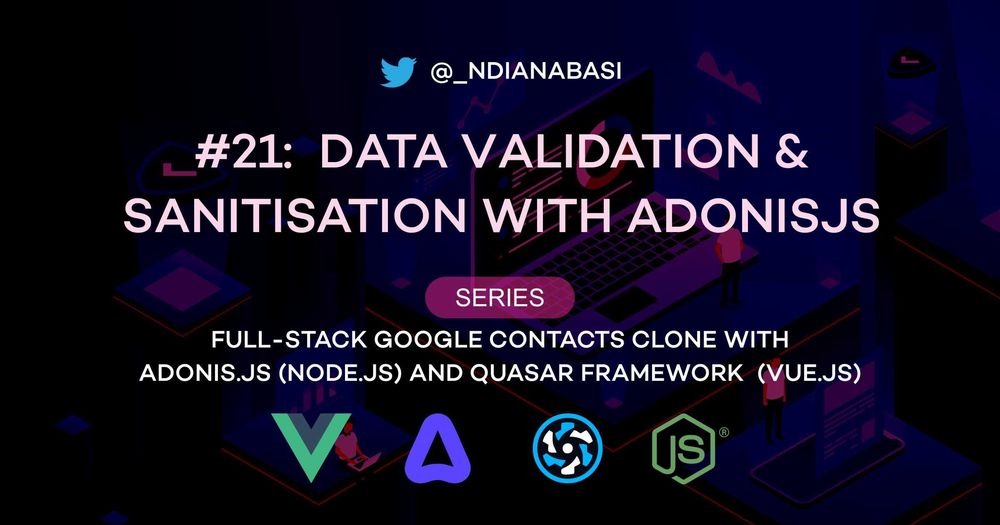 Cover image for Data Validation & Sanitisation with AdonisJS | Full-Stack Google Contacts Clone with AdonisJS (Node.js) and Quasar Framework (Vue.js)