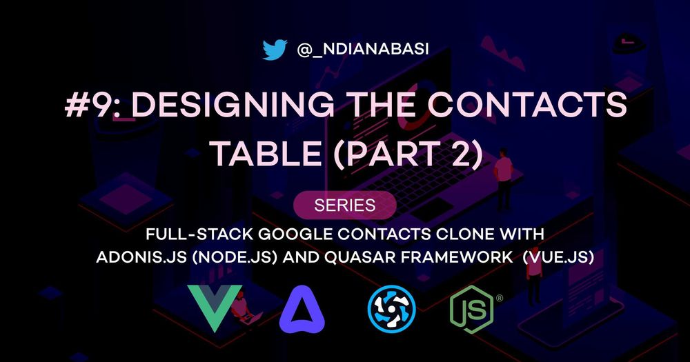 Cover image for Designing the Contacts Table (Part 2) | Full-Stack Google Contacts Clone with Adonis.js/Node.js and Quasar (Vue.js)