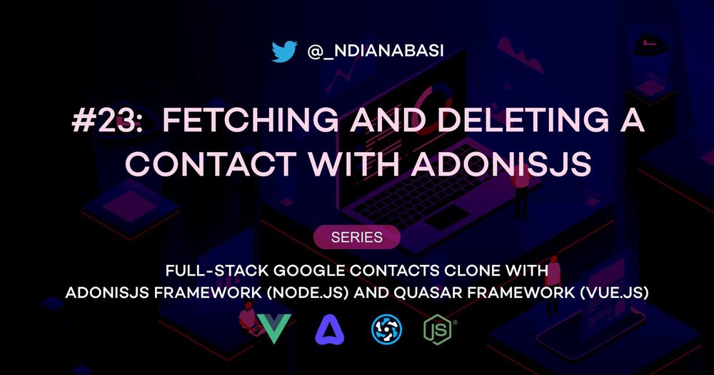 Cover image for Fetching and Deleting a Contact with AdonisJS | Full-Stack Google Contacts Clone with AdonisJS Framework (Node.js) and Quasar Framework (Vue.js)