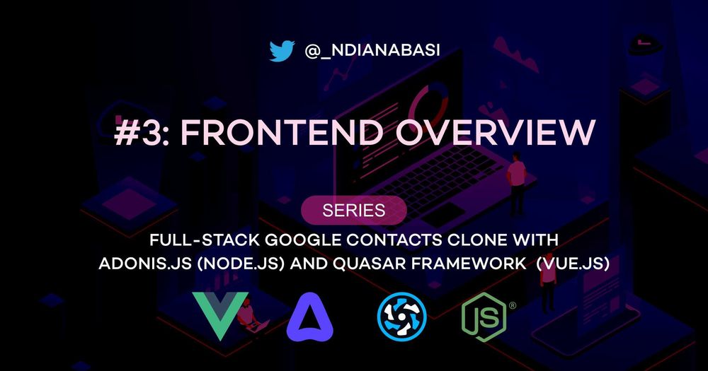 Cover image for Frontend Overview | Full-Stack Google Contacts Clone with Adonis.js/Node.js and Quasar (Vue.js)