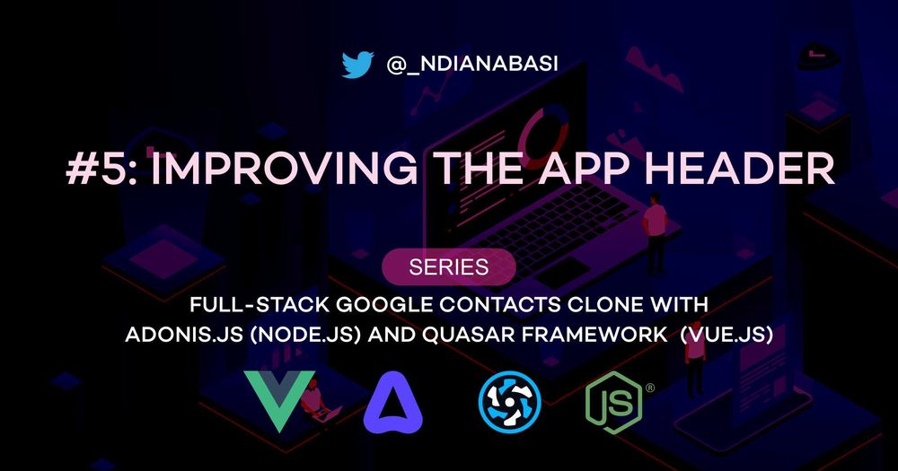 Cover image for Improve The Header | Full-Stack Google Contacts Clone with Adonis.js/Node.js and Quasar (Vue.js)