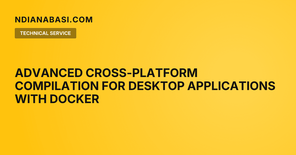 Diagram illustrating Advanced Cross-Platform Compilation for Desktop Applications with Docker