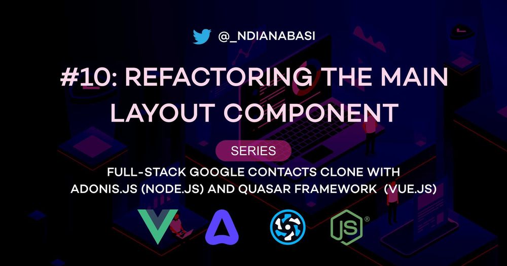Cover image for Refactoring the Main Layout | Full-Stack Google Contacts Clone with Adonis.js/Node.js and Quasar (Vue.js)