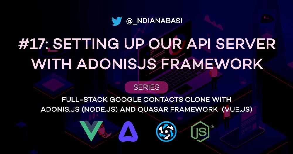 Cover image for Setting Up Our API Server with AdonisJs Framework | Full-Stack Google Contacts Clone with AdonisJs (Node.js) and Quasar Framework (Vue.js)