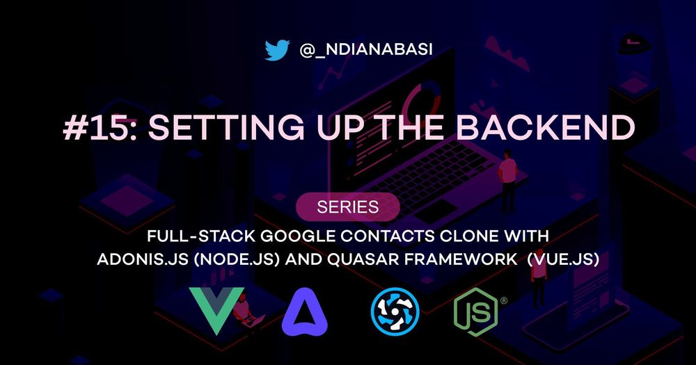 Cover image for Setting Up The Backend | Full-Stack Google Contacts Clone with AdonisJs (Node.js) and Quasar Framework (Vue.js)