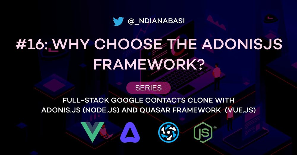 Cover image for Why Choose the AdonisJs Framework? | Full-Stack Google Contacts Clone with AdonisJs (Node.js) and Quasar Framework (Vue.js)