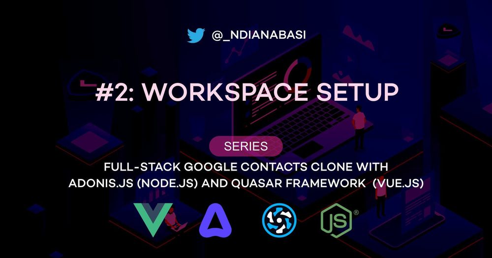 Cover image for Workspace Setup | Full-Stack Google Contacts Clone with Adonis.js/Node.js and Quasar (Vue.js)
